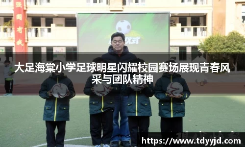 大足海棠小学足球明星闪耀校园赛场展现青春风采与团队精神