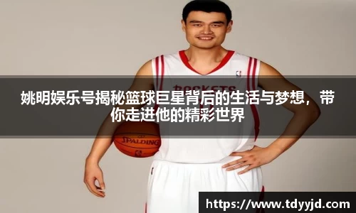 姚明娱乐号揭秘篮球巨星背后的生活与梦想，带你走进他的精彩世界
