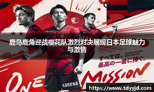 鹿岛鹿角迎战樱花队激烈对决展现日本足球魅力与激情