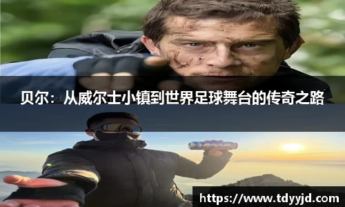 贝尔：从威尔士小镇到世界足球舞台的传奇之路